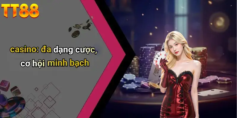 Casino đẳng cấp minh bạch chuẩn quốc tế 
